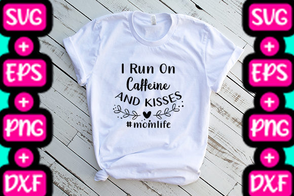 MOM I Run on Caffeine and Kisses